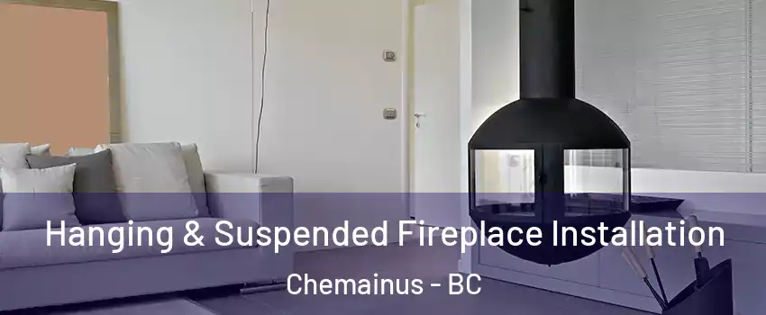 Hanging & Suspended Fireplace Installation Chemainus - BC