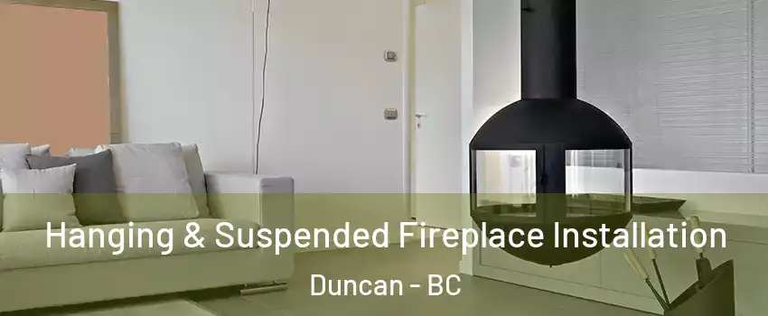 Hanging & Suspended Fireplace Installation Duncan - BC
