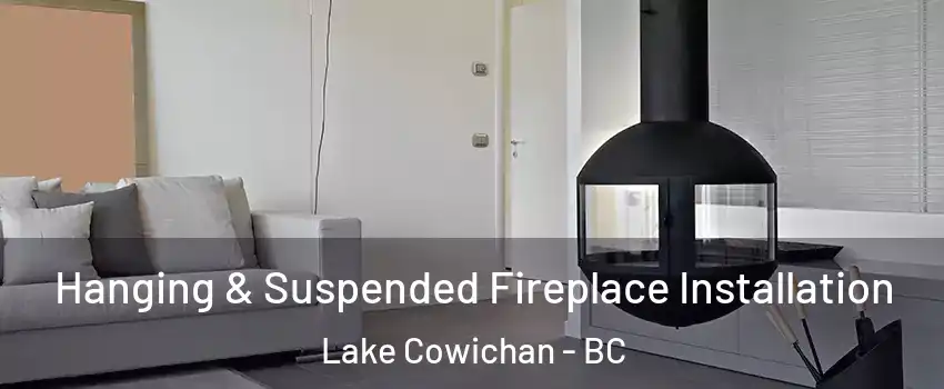 Hanging & Suspended Fireplace Installation Lake Cowichan - BC