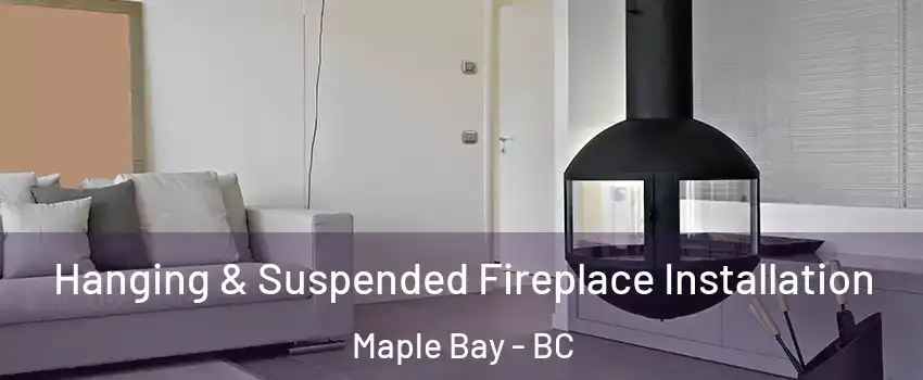 Hanging & Suspended Fireplace Installation Maple Bay - BC