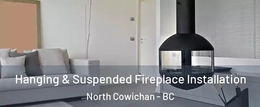Hanging & Suspended Fireplace Installation North Cowichan - BC