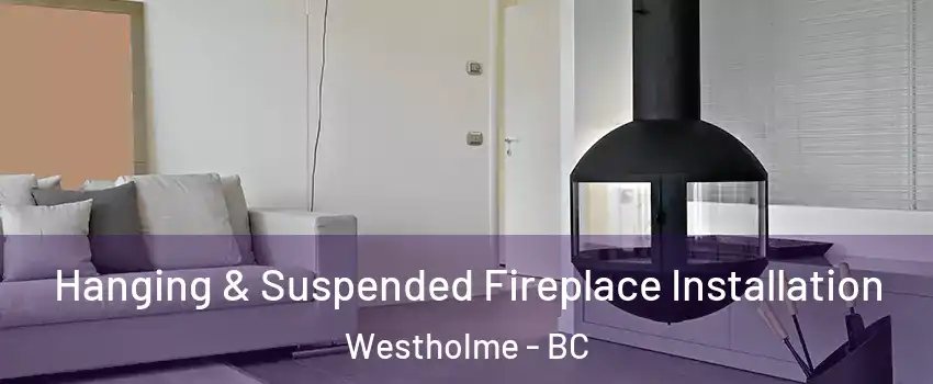 Hanging & Suspended Fireplace Installation Westholme - BC
