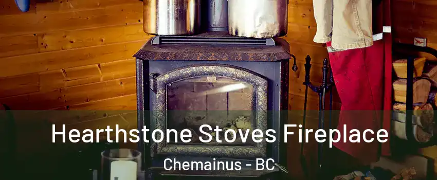 Hearthstone Stoves Fireplace Chemainus - BC