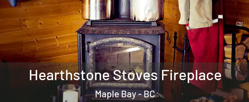 Hearthstone Stoves Fireplace Maple Bay - BC