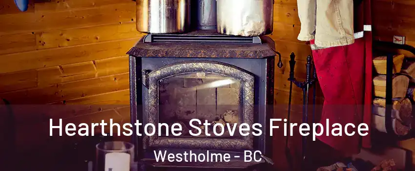 Hearthstone Stoves Fireplace Westholme - BC