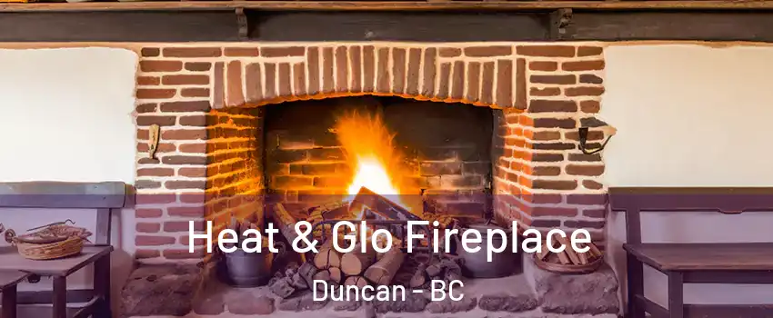  Heat & Glo Fireplace Duncan - BC