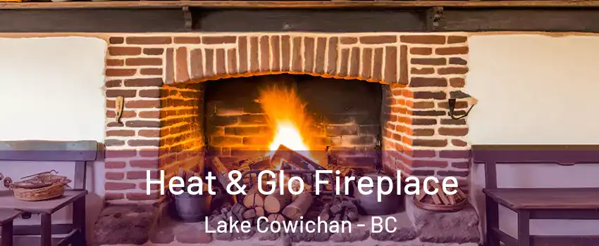  Heat & Glo Fireplace Lake Cowichan - BC