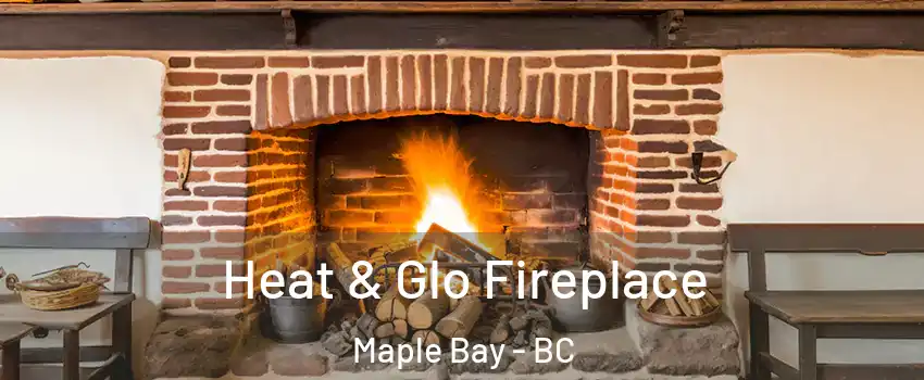  Heat & Glo Fireplace Maple Bay - BC