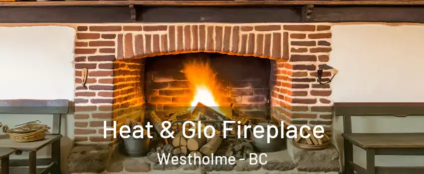  Heat & Glo Fireplace Westholme - BC