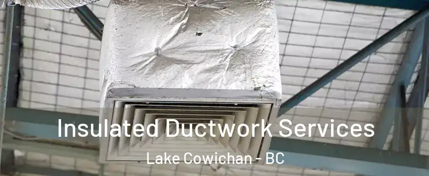  Insulated Ductwork Services Lake Cowichan - BC