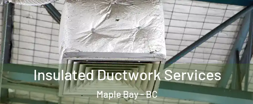  Insulated Ductwork Services Maple Bay - BC