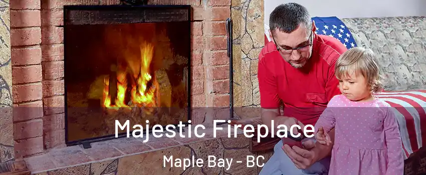  Majestic Fireplace Maple Bay - BC