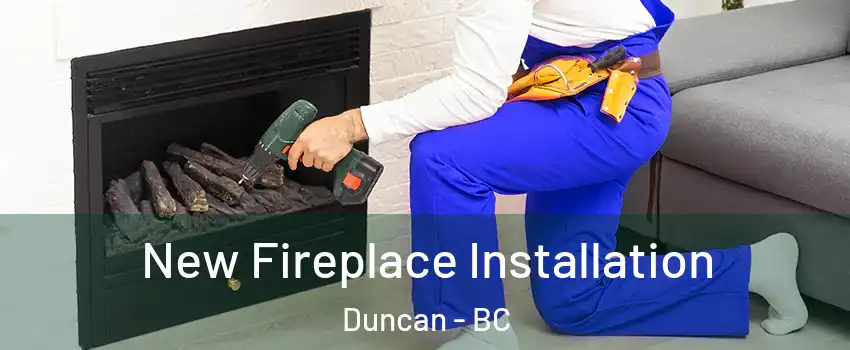 New Fireplace Installation Duncan - BC