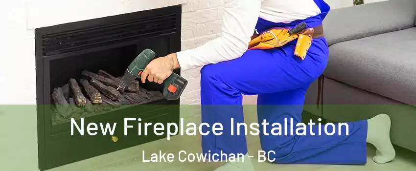 New Fireplace Installation Lake Cowichan - BC