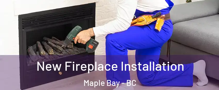 New Fireplace Installation Maple Bay - BC