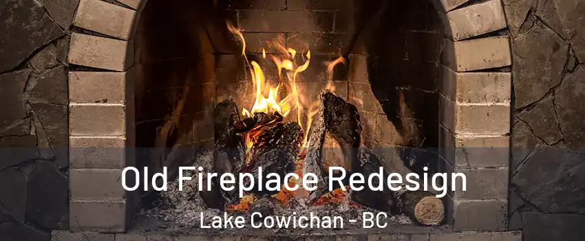  Old Fireplace Redesign Lake Cowichan - BC