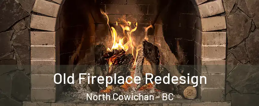  Old Fireplace Redesign North Cowichan - BC