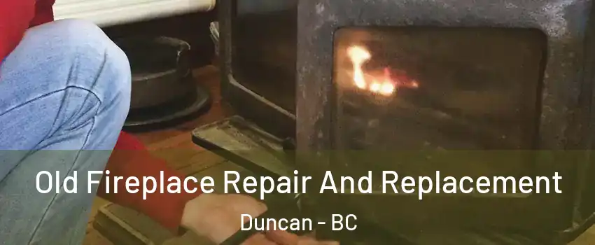  Old Fireplace Repair And Replacement Duncan - BC