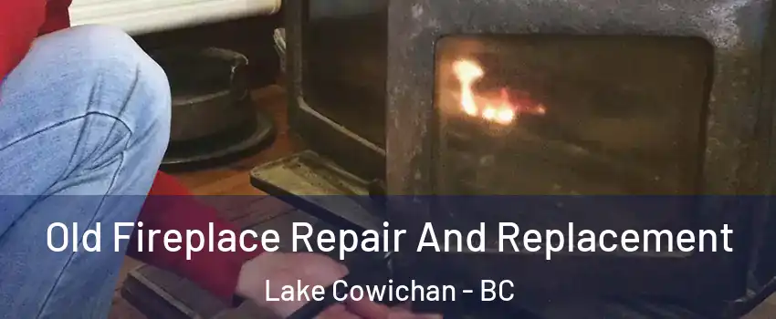  Old Fireplace Repair And Replacement Lake Cowichan - BC