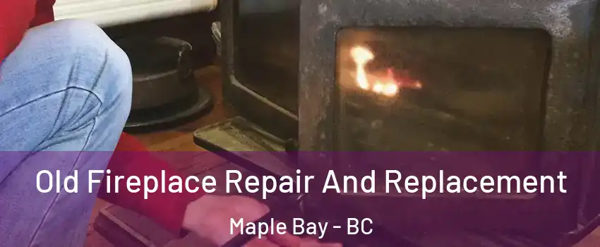  Old Fireplace Repair And Replacement Maple Bay - BC