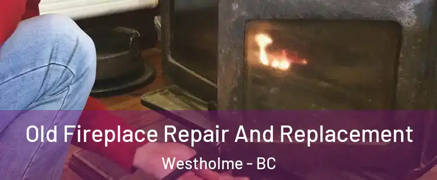  Old Fireplace Repair And Replacement Westholme - BC