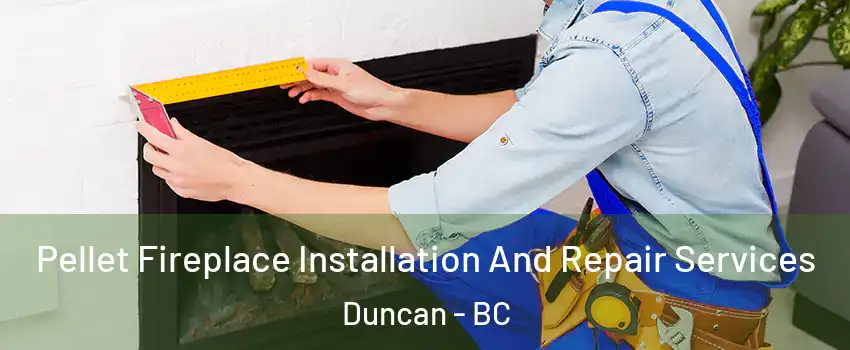  Pellet Fireplace Installation And Repair Services Duncan - BC