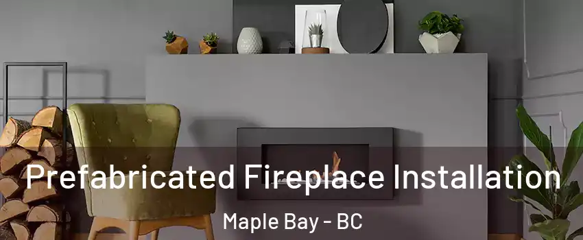  Prefabricated Fireplace Installation Maple Bay - BC