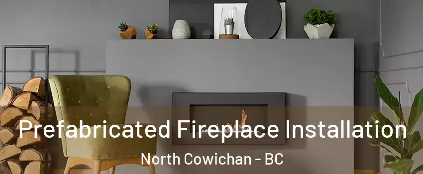  Prefabricated Fireplace Installation North Cowichan - BC