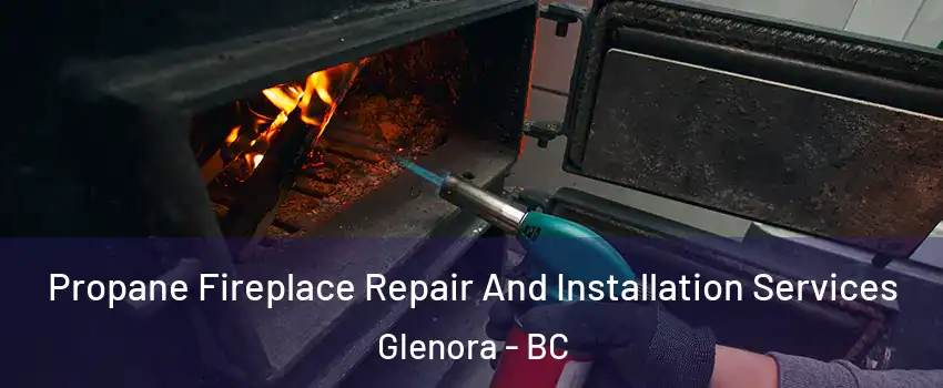 Propane Fireplace Repair And Installation Services Glenora - BC