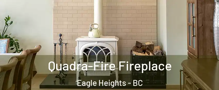  Quadra-Fire Fireplace Eagle Heights - BC