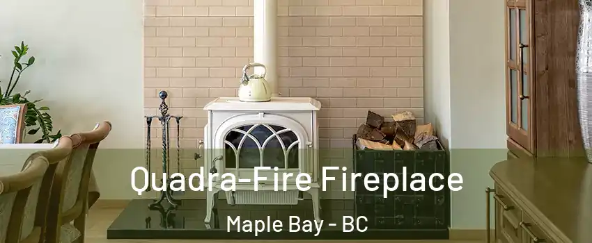  Quadra-Fire Fireplace Maple Bay - BC