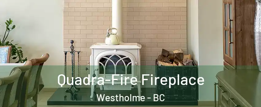  Quadra-Fire Fireplace Westholme - BC
