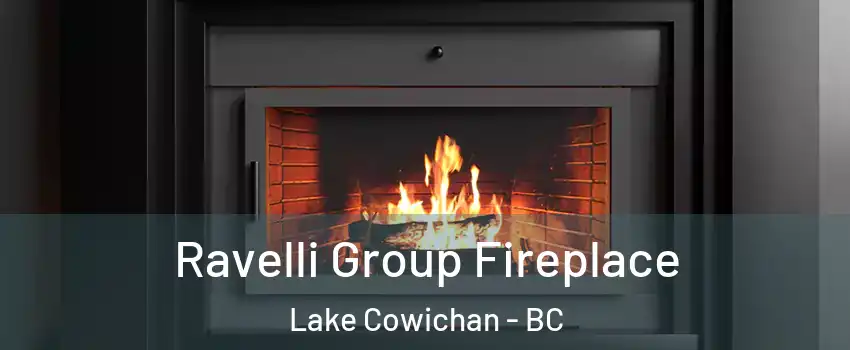 Ravelli Group Fireplace Lake Cowichan - BC