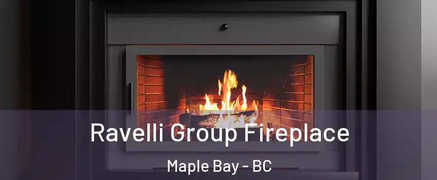 Ravelli Group Fireplace Maple Bay - BC