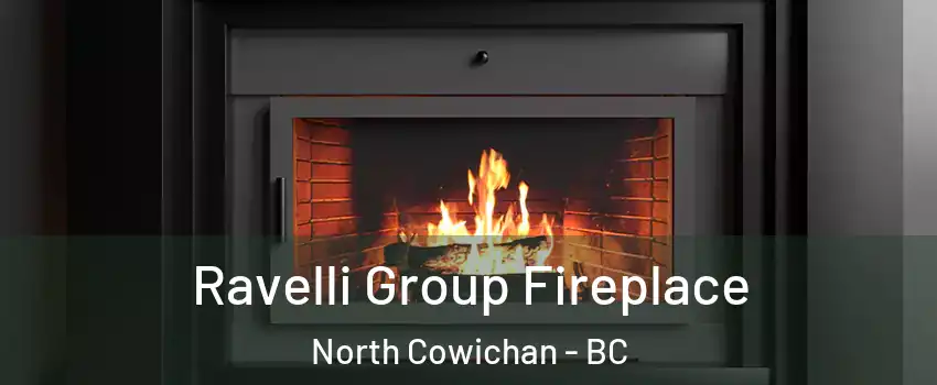 Ravelli Group Fireplace North Cowichan - BC