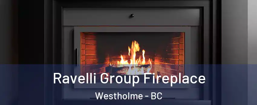 Ravelli Group Fireplace Westholme - BC