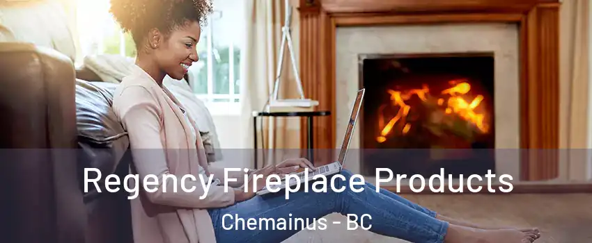  Regency Fireplace Products Chemainus - BC