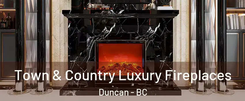  Town & Country Luxury Fireplaces Duncan - BC
