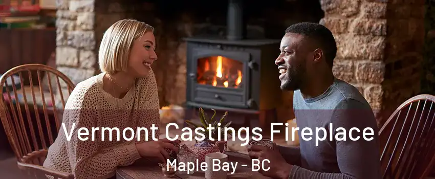  Vermont Castings Fireplace Maple Bay - BC