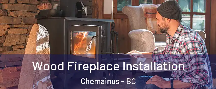  Wood Fireplace Installation Chemainus - BC