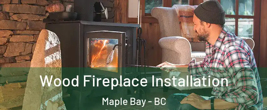  Wood Fireplace Installation Maple Bay - BC