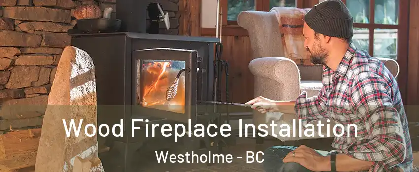  Wood Fireplace Installation Westholme - BC