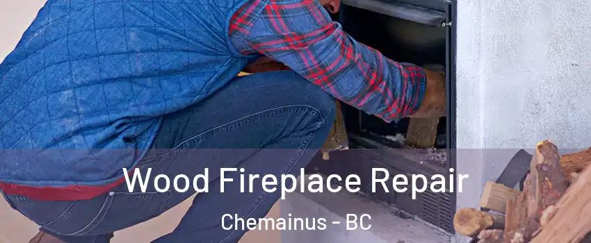  Wood Fireplace Repair Chemainus - BC