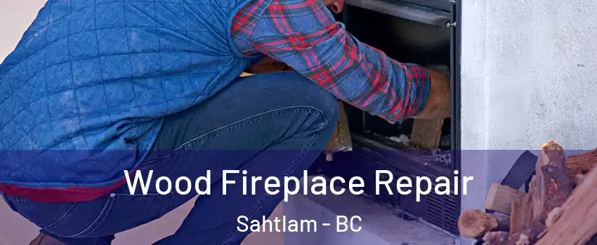  Wood Fireplace Repair Sahtlam - BC