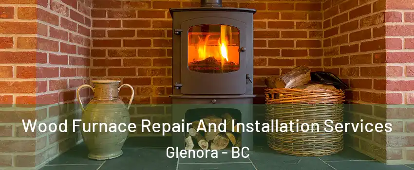  Wood Furnace Repair And Installation Services Glenora - BC