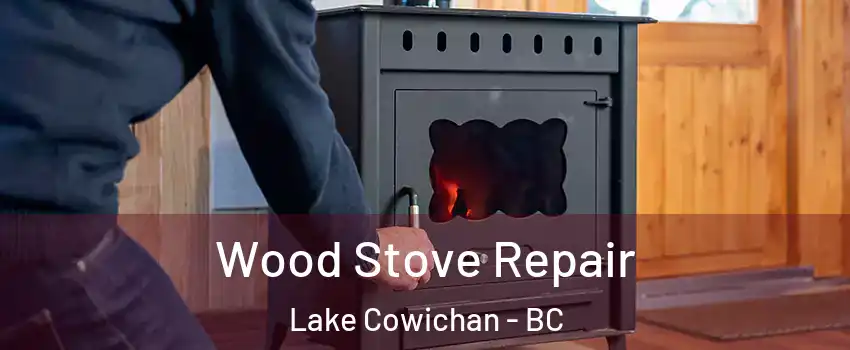  Wood Stove Repair Lake Cowichan - BC